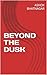 BEYOND THE DUSK