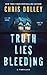 Truth Lies Bleeding by Chris Dolley Truth Lies Bleeding by Chris Dolley