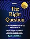 The Right Question: Unlocking a Life of Clarity and Purpose: Master the Art of Intentional Questioning to Transform Your Mindset, Overcome Challenges and Achieve Lasting Fulfillment