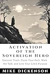 The Sovereign Hero's Activation Manual: Discover your Truth, Claim your Path, Walk the Talk, and Live your Life's Purpose.