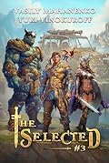 The Selected (Book 3): A LitRPG Action Adventure Series