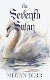 The Seventh Swan by Megan Derr The Seventh Swan by Megan Derr