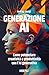 Generazione AI: Come potenziare creatività e produttività con l’AI generativa (Italian Edition)