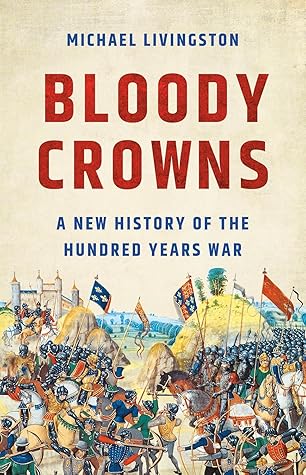 Bloody Crowns: A New History of the Hundred Years War