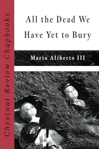 All the Dead We Have Yet to Bury (Chestnut Review Chapbooks)