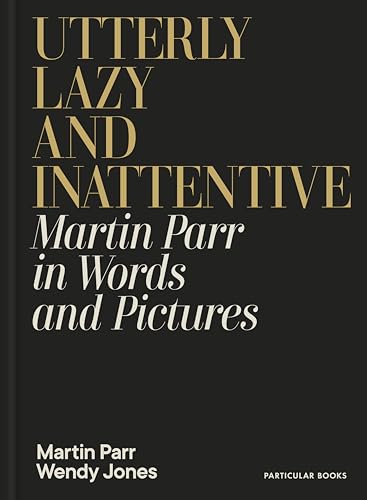 Utterly Lazy and Inattentive: Martin Parr in Words and Pictures (Kindle Edition)