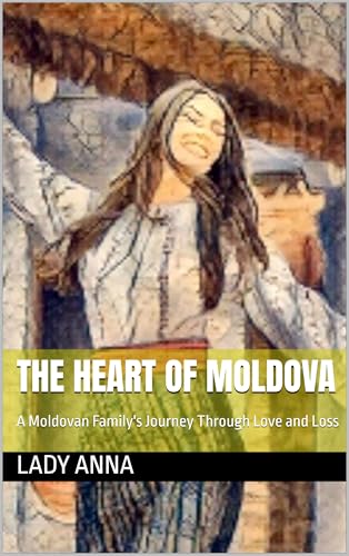 The Heart of Moldova : A Moldovan Family's Journey Through Love and Loss (Kindle Edition)