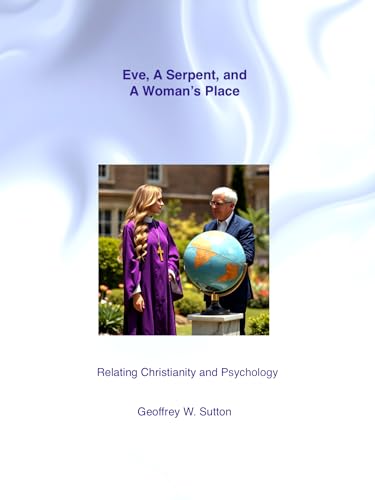EVE, A SERPENT, AND A WOMAN’S PLACE: Relating Christianity and Psychology (Irreconcilable Differences? Relating Christianity and Psychology Book 2)