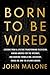 Born to Be Wired: Lessons from a Lifetime Transforming Television, Wiring America for the Internet, and Growing Formula One, Discovery, Sirius XM, and the Atlanta Braves