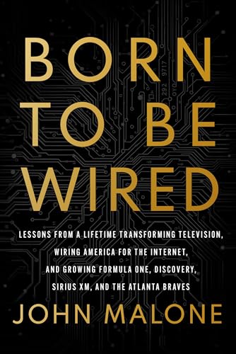 Born to Be Wired: Lessons from a Lifetime Transforming Television, Wiring America for the Internet, and Growing Formula One, Discovery, Sirius XM, and the Atlanta Braves (Hardcover)