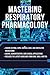 Mastering Respiratory Pharmacology by Respiratory Pro Guides