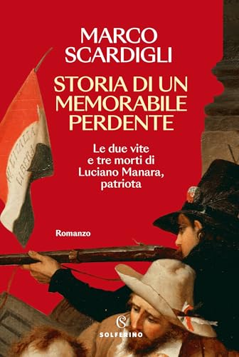 Storia di un memorabile perdente: Le due vite e tre morti di Luciano Manara, patriota (Italian Edition)