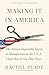 Making It in America: The Almost Impossible Quest to Manufacture in the U.S.A. (and How It Got That Way)