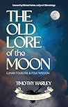 The Old Lore of the Moon: Lunar Folklore & Folk Wisdom (Texts of Antiquity)