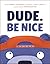 Dude. Be Nice