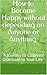 How to Become Happy Without...