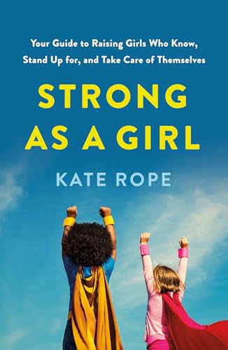 Strong As a Girl: Your Guide to Raising Girls Who Know, Stand Up for, and Take Care of Themselves (Paperback)
