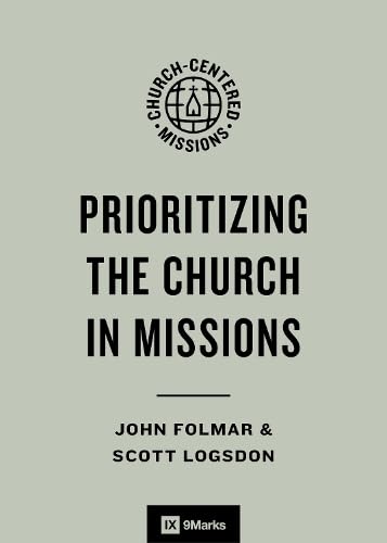Prioritizing the Church in Missions (9Marks Church-Centered Missions)