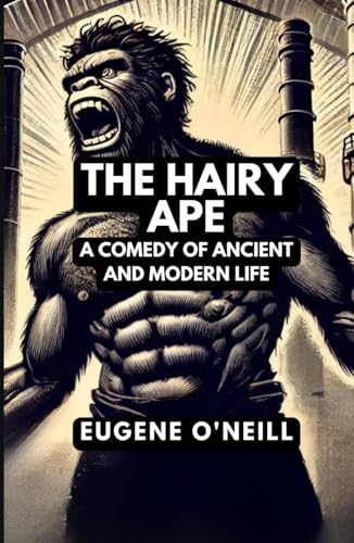 The Hairy Ape: A Comedy of Ancient and Modern Life