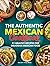 The Authentic Mexican Cookbook by Haley Holmes