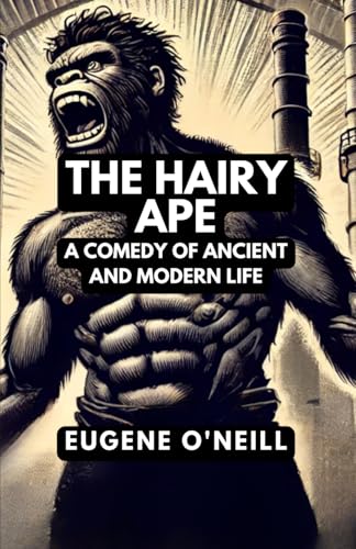The Hairy Ape: A Comedy of Ancient and Modern Life