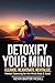 Detoxify Your Mind: The Ult...