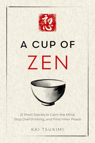 A Cup of Zen: 21 Short Stories to Calm the Mind, Stop Overthinking, and Find Inner Peace - Includes Reflections for Beginners (The Zen Storyteller Book 1)