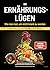 Die Ernährungslügen - Wie man isst, um nicht krank zu werden