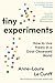 Tiny Experiments: How to Live Freely in a Goal-Obsessed World