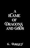 A Flame of Dragons and Gods by G. Bailey
