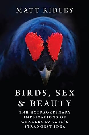 Birds, Sex and Beauty: The Extraordinary Implications of Charles Darwin's Strangest Idea – Evolutionary Theory, Sexual Selection, and the Mystery of Attraction