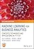 Machine Learning for Business Analytics: Concepts, Techniques, and Applications in Python
