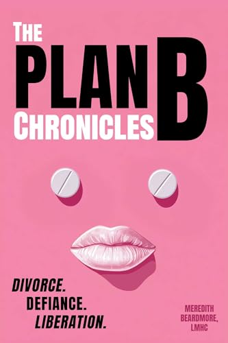The Plan B Chronicles: Divorce, Defiance, Liberation (Paperback)
