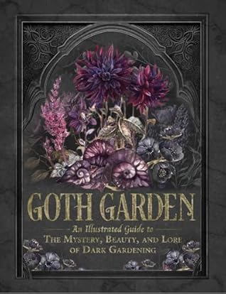 The Goth Garden: The Mystery, Beauty, and Lore of Dark Gardening