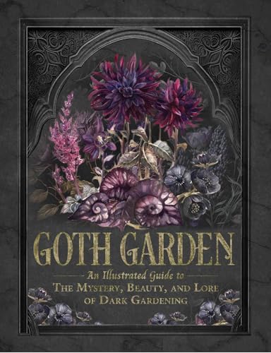 The Goth Garden: The Mystery, Beauty, and Lore of Dark Gardening (Hardcover)