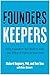 Founders, Keepers: Why Founders Are Built to Fail, and What it Takes to Succeed