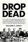 Drop Dead: How a Coterie of Corrupt Politicians, Bankers, Lawyers, Spinmeisters, and Mobsters Bankrupted New York, Got Bailed Out, Blamed the ... as Usual