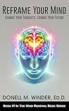 Reframe Your Mind: Change Your Thoughts, Change Your Future (The Mind Renewal Book Series) Reframe Your Mind: Change Your Thoughts, Change Your Future (The Mind Renewal Book Series)