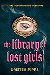The Library of Lost Girls by Kristen Pipps The Library of Lost Girls by Kristen Pipps