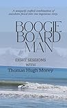 Boogie Board Man: Eight Sessions With Thomas Hugh Morey Boogie Board Man: Eight Sessions With Thomas Hugh Morey