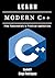 LEARN MODERN C++: Develop Performant Applications with Advanced Features. From Fundamentals to Practical Applications (Quick Learn Series Book 5)