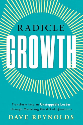 Radicle Growth: Transform into an Unstoppable Leader through Mastering the Art of Questions (Kindle Edition)