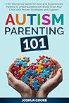 Autism Parenting 101: A No-Nonsense Guide for New and Experienced Parents to Understanding the World of an ASD Child with Proven Strategies and Support