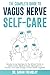 The Complete Guide to Vagus Nerve Self-Care: Simple Home Exercises for the Whole Family to Calm Anxiety, Reduce Stress, Recover from Trauma and Take Charge of Their Health Together