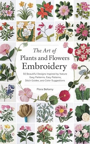 The Art of Plants and Flowers Embroidery: 50 Beautiful Designs Inspired by Nature – Easy Patterns, Stitch Guides, and Color Suggestions (Kindle Edition)
