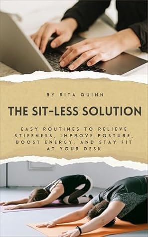 The Sit-less Solution: Easy Routines to Relieve Stiffness, Improve Posture, Boost Energy, and Stay Fit at Your Desk