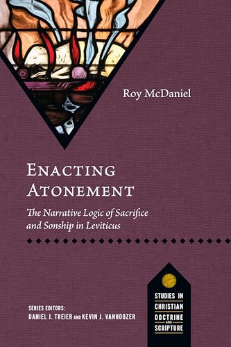Enacting Atonement: The Narrative Logic of Sacrifice and Sonship in Leviticus (Studies in Christian Doctrine and Scripture)