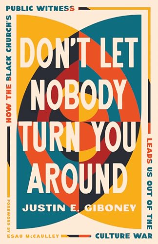 Don't Let Nobody Turn You Around: How the Black Church's Public Witness Leads Us out of the Culture War (Hardcover)