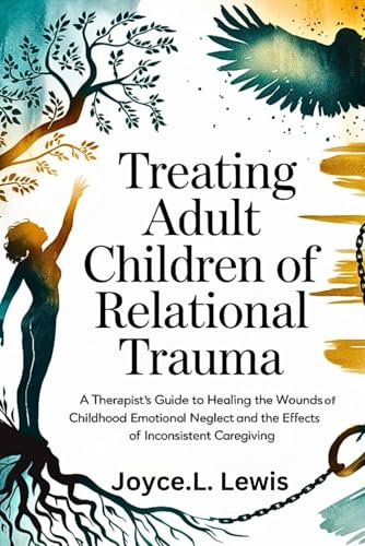 Treating Adult Children of Relational Trauma -Paperback: A Therapist's Guide to Healing the Wounds of Childhood Emotional Neglect and the Effects of Inconsistent Caregiving. (Paperback)