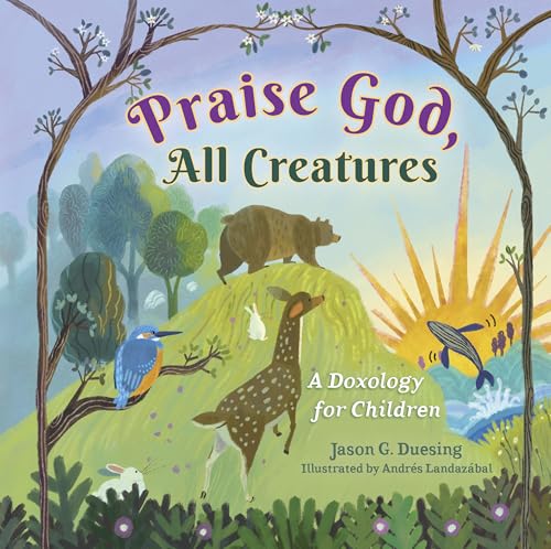 Praise God, All Creatures: A Doxology for Children (Board Book)